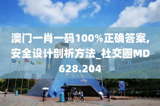 澳門一肖一碼100%正確答案,安全設計剖析方法_社交圈MD628.204