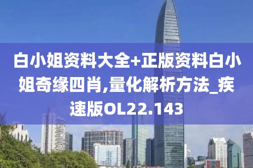 白小姐資料大全+正版資料白小姐奇緣四肖,量化解析方法_疾速版OL22.143