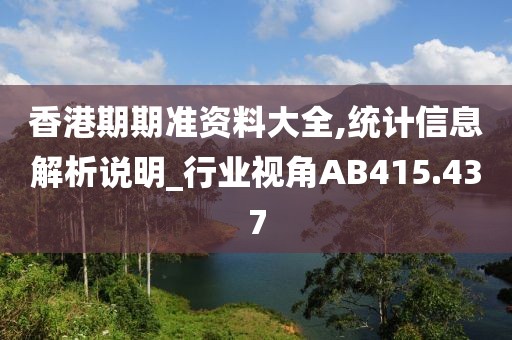 香港期期準資料大全,統計信息解析說明_行業視角AB415.437