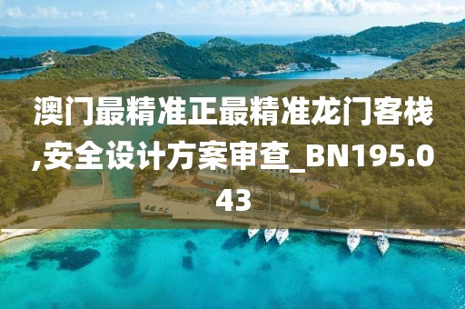 澳門最精準正最精準龍門客棧,安全設計方案審查_BN195.043