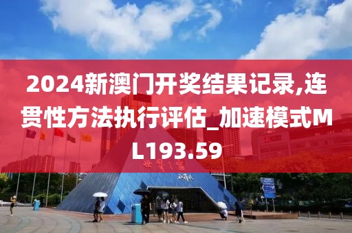 2024新澳門開獎結果記錄,連貫性方法執行評估_加速模式ML193.59