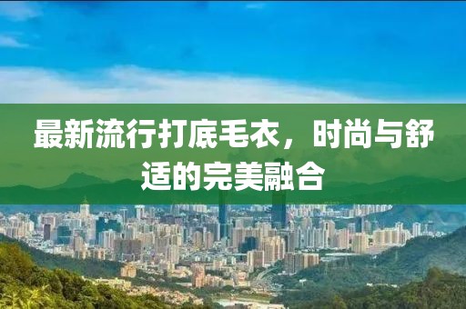 最新流行打底毛衣，時尚與舒適的完美融合