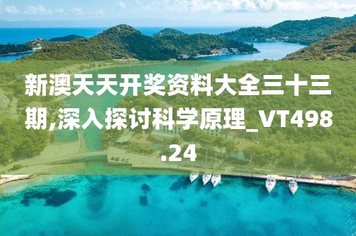 新澳天天開獎資料大全三十三期,深入探討科學原理_VT498.24