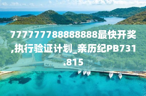 777777788888888最快開獎,執行驗證計劃_親歷紀PB731.815
