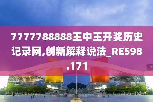7777788888王中王開獎歷史記錄網,創新解釋說法_RE598.171