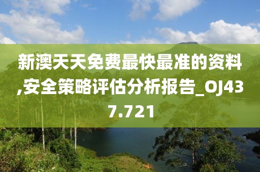 新澳天天免費最快最準的資料,安全策略評估分析報告_OJ437.721