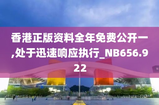 香港正版資料全年免費公開一,處于迅速響應執行_NB656.922