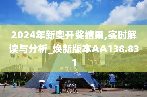 2024年新奧開獎結果,實時解讀與分析_煥新版本AA138.831