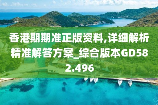 香港期期準正版資料,詳細解析精準解答方案_綜合版本GD582.496