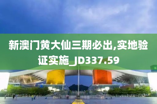 新澳門黃大仙三期必出,實地驗證實施_JD337.59