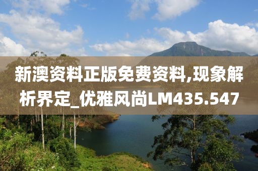新澳資料正版免費資料,現象解析界定_優雅風尚LM435.547