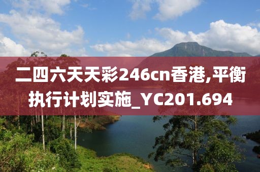 二四六天天彩246cn香港,平衡執行計劃實施_YC201.694