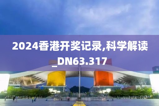 2024香港開獎記錄,科學解讀_DN63.317