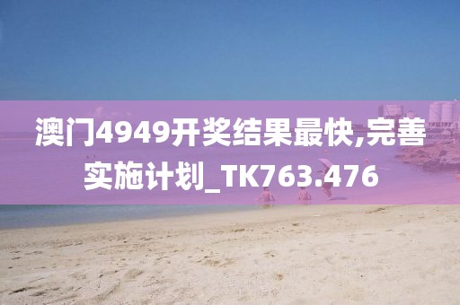 澳門4949開獎結果最快,完善實施計劃_TK763.476