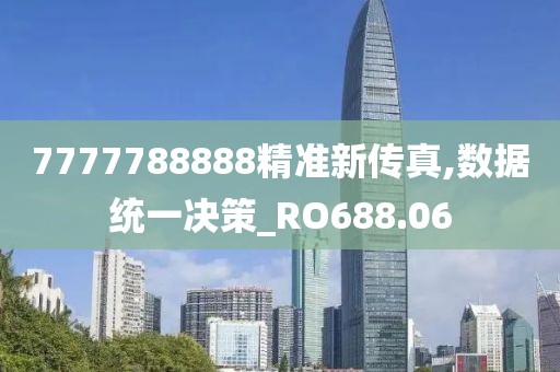7777788888精準新傳真,數據統一決策_RO688.06