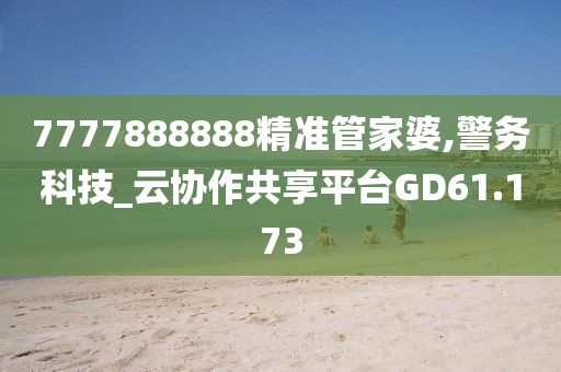 7777888888精準管家婆,警務科技_云協作共享平臺GD61.173