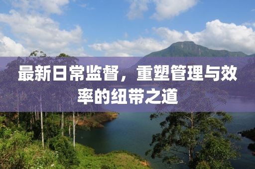 最新日常監督，重塑管理與效率的紐帶之道
