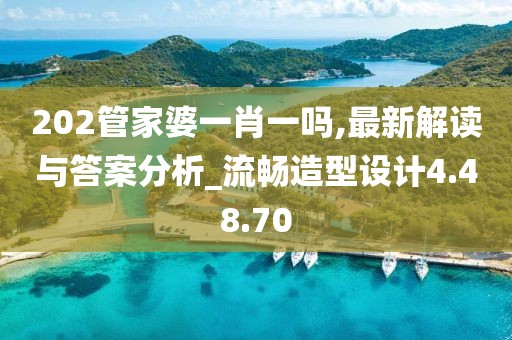 202管家婆一肖一嗎,最新解讀與答案分析_流暢造型設計4.48.70