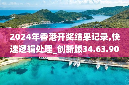2024年香港開獎結果記錄,快速邏輯處理_創新版34.63.90