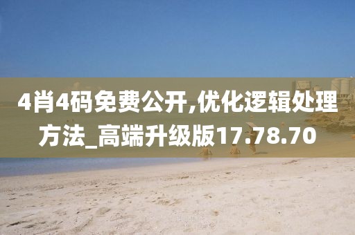 4肖4碼免費公開,優化邏輯處理方法_高端升級版17.78.70