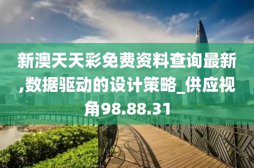 新澳天天彩免費資料查詢最新,數據驅動的設計策略_供應視角98.88.31