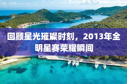 回顧星光璀璨時刻，2013年全明星賽榮耀瞬間