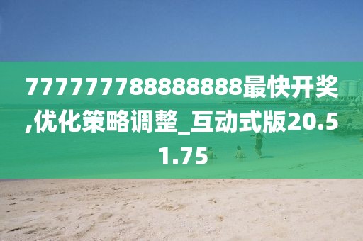 777777788888888最快開獎,優化策略調整_互動式版20.51.75