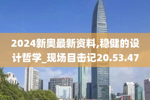 2024新奧最新資料,穩健的設計哲學_現場目擊記20.53.47