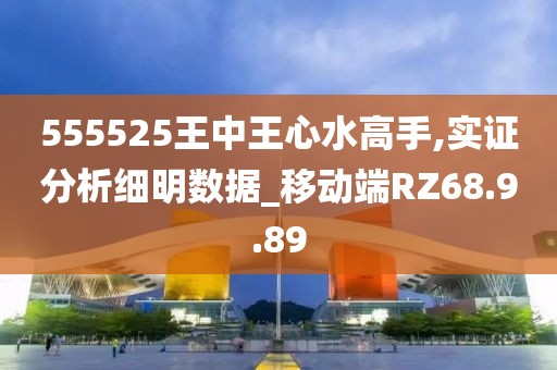 555525王中王心水高手,實證分析細明數據_移動端RZ68.9.89