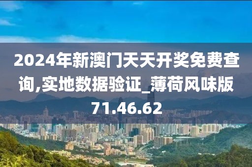 2024年新澳門天天開獎免費查詢,實地數據驗證_薄荷風味版71.46.62