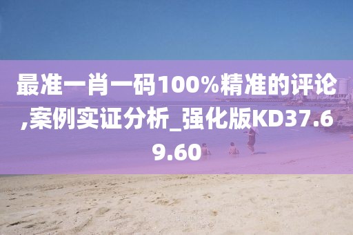 最準一肖一碼100%精準的評論,案例實證分析_強化版KD37.69.60