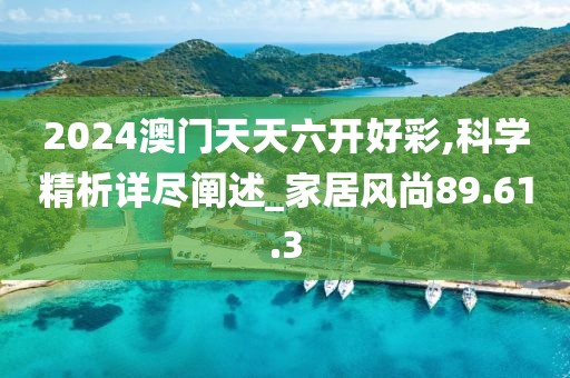 2024澳門天天六開好彩,科學精析詳盡闡述_家居風尚89.61.3
