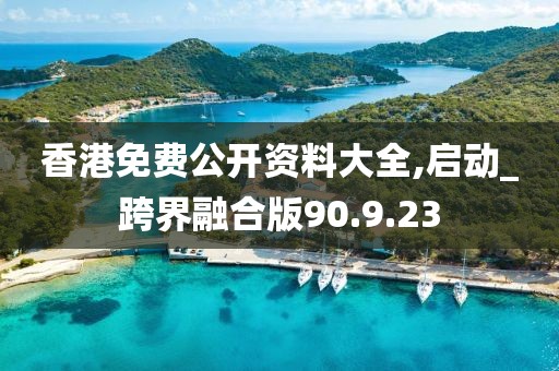 香港免費公開資料大全,啟動_跨界融合版90.9.23