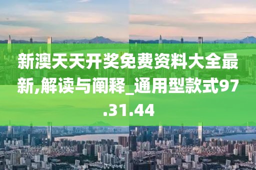 新澳天天開獎免費資料大全最新,解讀與闡釋_通用型款式97.31.44