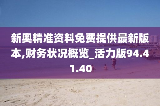 新奧精準資料免費提供最新版本,財務狀況概覽_活力版94.41.40