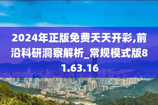 2024年正版免費天天開彩,前沿科研洞察解析_常規模式版81.63.16