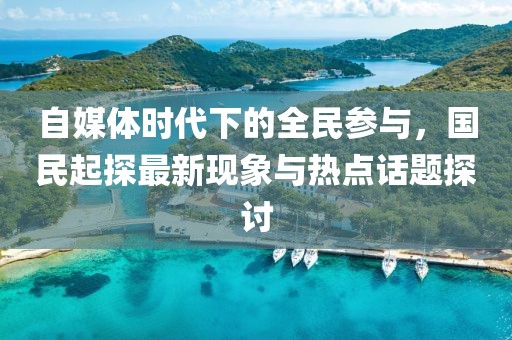 自媒體時代下的全民參與，國民起探最新現象與熱點話題探討
