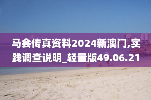 馬會傳真資料2024新澳門,實踐調查說明_輕量版49.06.21