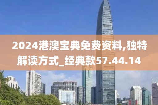 2024港澳寶典免費資料,獨特解讀方式_經典款57.44.14