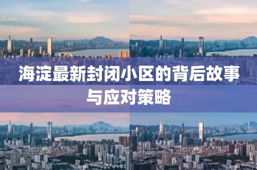 海淀最新封閉小區的背后故事與應對策略