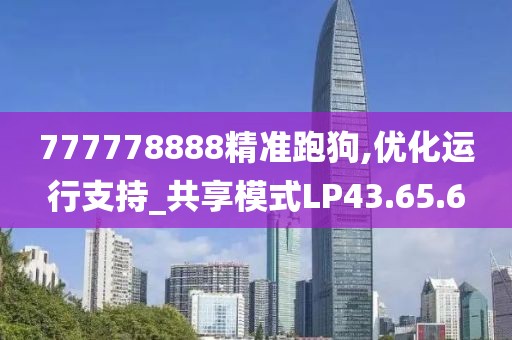 777778888精準跑狗,優化運行支持_共享模式LP43.65.6