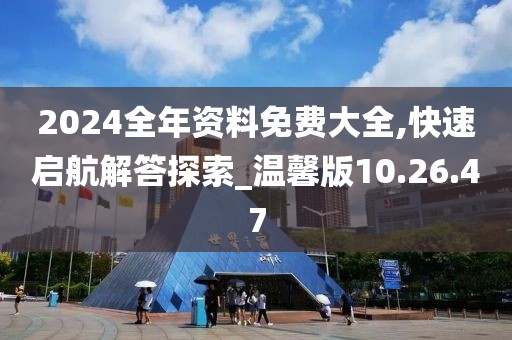 2024全年資料免費大全,快速啟航解答探索_溫馨版10.26.47