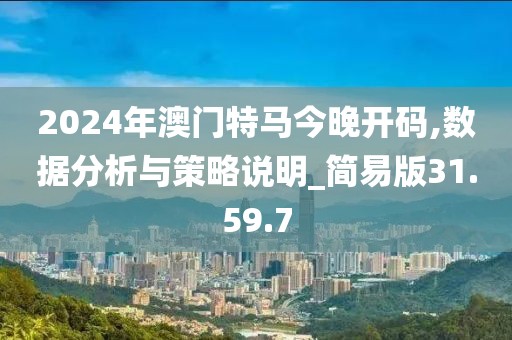 2024年澳門特馬今晚開碼,數據分析與策略說明_簡易版31.59.7