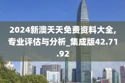 2024新澳天天免費資料大全,專業評估與分析_集成版42.71.92