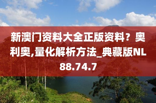 新澳門資料大全正版資料？奧利奧,量化解析方法_典藏版NL88.74.7