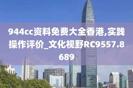 944cc資料免費大全香港,實踐操作評價_文化視野RC9557.8689