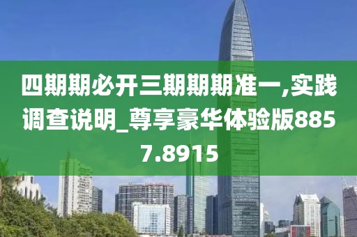 四期期必開三期期期準一,實踐調查說明_尊享豪華體驗版8857.8915