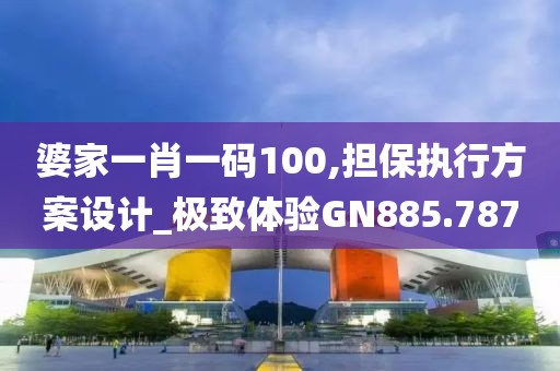 婆家一肖一碼100,擔保執行方案設計_極致體驗GN885.787