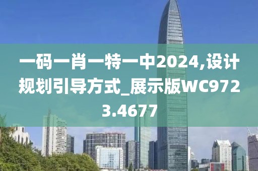 一碼一肖一特一中2024,設計規劃引導方式_展示版WC9723.4677