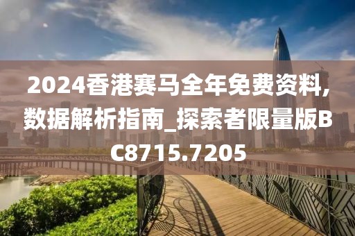 2024香港賽馬全年免費資料,數據解析指南_探索者限量版BC8715.7205